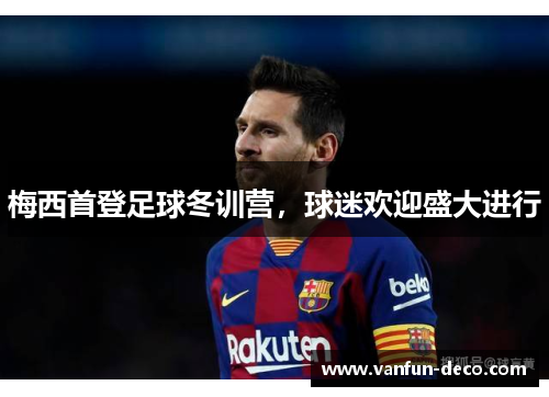 梅西首登足球冬训营，球迷欢迎盛大进行